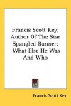 Francis Scott Key, Author of the Star Spangled Banner: What Else He Was and Who - Francis Scott Key