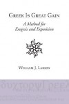 Greek Is Great Gain: A Method For Exegesis And Exposition - William J. Larkin Jr.