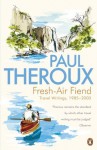 Fresh-air Fiend: Travel Writings, 1985-2000 - Paul Theroux