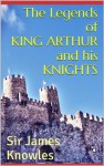 The Legends of King Arthur and His Knights (Illustrated) - Sir James Knowles, Lancelot Speed