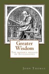 Greater Wisdom -- the Modern Message of Ecclesiastes (King Solomon's Wisdom Trilogy) - John Thomas