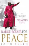 Rabble-rouser for Peace: The Authorised Biography of Desmond Tutu - John Allen