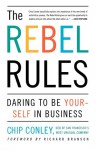 The Rebel Rules: Daring To Be Yourself In Business - Chip Conley, Richard Branson