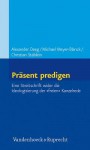 Prasent Predigen: Eine Streitschrift Wider die Ideologisierung der Freien Kanzelrede - Alexander Deeg, Michael Meyer-Blanck, Christian Stäblein