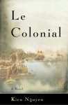 Le Colonial: A Novel - Kien Nguyen