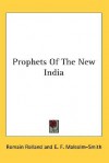 Prophets of the New India - Romain Rolland, E. F. Malcolm-Smith