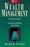 Wealth Management: The Financial Advisor's Guide to Investing and Managing Client Assets - Harold R. Evensky