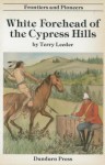 White Forehead of the Cypress Hills - Frontiers and Pioneers Series - Terry Leeder