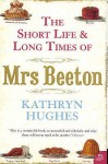 The Short Life and Long Times of Mrs. Beeton - Kathryn Hughes