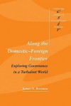 Along the Domestic-Foreign Frontier: Exploring Governance in a Turbulent World - James N. Rosenau