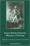 Francis Rawdon-Hastings, Marquess of Hastings: Soldier, Peer of the Realm, Governor-General of India - Paul David Nelson