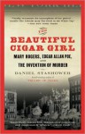 The Beautiful Cigar Girl: Mary Rogers, Edgar Allan Poe, and the Invention of Murder - Daniel Stashower
