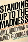 Standing Up to the Madness: Ordinary Heroes in Extraordinary Times - Amy Goodman, David Goodman