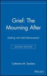 Grief: The Mourning After: Dealing with Adult Bereavement - Catherine M. Sanders