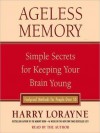 Ageless Memory: Simple Secrets for Keeping Your Brain Young--Foolproof Methods for People Over 50 (Audio) - Harry Lorayne