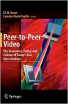 Peer-To-Peer Video: The Economics, Policy, and Culture of Today's New Mass Medium - Eli M. Noam