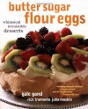 Butter Sugar Flour Eggs: Whimsical Irresistible Desserts - Gale Gand, Rick Tramonto, Julia Moskin