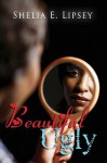 Beautiful Ugly - Shelia E. Lipsey