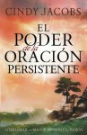 El poder de la oracion persistente: Como orar con mayor proposito y pasion - Cindy Jacobs