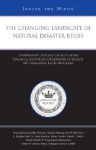 The Changing Landscape of Natural Disaster Relief: Government Officials on Allocating Financial Resources, Organizing Outreach, and Managing Relief Programs - Aspatore Books