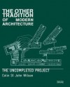 Other Tradition of Modern Architecture: The Uncompleted Project - Colin St. John Wilson