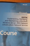 Official Course 2277c Implementing, Managing, and Maintaining a Microsoft Windows Server 2003 Network Infrastructure: Network Services (Microsoft Official Course) - Microsoft Corporation