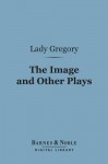 The Image, and Other Plays - Isabella Augusta Persse (Lady Gregory)