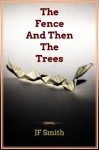 The Fence And Then The Trees - J.F. Smith