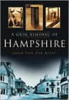 A Grim Almanac of Hampshire - John Van der Kiste