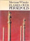 Flames Over Persepolis: Turning Point in History - Robert Eric Mortimer Wheeler