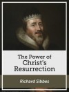 The Power of Christ's Resurrection - Richard Sibbes