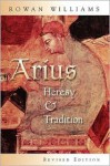 Arius: Heresy and Tradition - Rowan Williams