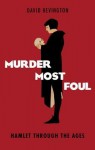 Murder Most Foul: Hamlet Through the Ages - David Bevington