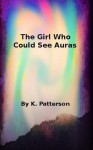 The Girl Who Could See Auras (Children & Magick) - K. Patterson