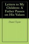 Letters to My Children: A Father Passes on His Values - Daniel Taylor