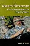 Desert Riverman: The Free-spirited Adventures of Murl Emery - Robert S. Wood