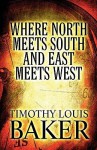 Where North Meets South and East Meets West - Timothy louis Baker