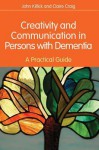 Creativity and Communication in Persons with Dementia: A Practical Guide - John Killick, Claire Craig