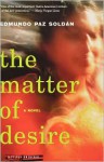 The Matter of Desire: A Novel - Edmundo Paz Soldán, Edmundo Paz Soldán, Lisa Carter