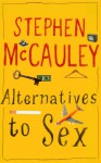 Alternatives To Sex - Stephen McCauley