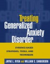 Treating Generalized Anxiety Disorder: Evidence-Based Strategies, Tools, and Techniques - Jayne L. Rygh, William C. Sanderson