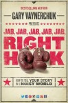 Jab, Jab, Jab, Right Hook: How to Tell Your Story in a Noisy World - Gary Vaynerchuk