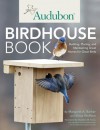 Audubon Birdhouse Book: Building, Placing, and Maintaining Great Homes for Great Birds - Margaret A. Barker, Elissa Wolfson, Chris Willett, Stephen W. Kress