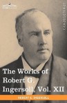 The Works Of Robert G. Ingersoll, Vol. Xii (In 12 Volumes): Miscellany - Robert G. Ingersoll