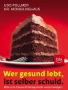 Wer gesund lebt, ist selber schuld: Was uns Gesundheitsapostel verschweigen - Udo Pollmer, Monika Niehaus