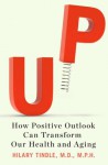 Up: How Positive Outlook Can Transform Our Health and Aging - Hilary Tindle