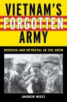 Vietnam's Forgotten Army: Heroism and Betrayal in the ARVN - Andrew Wiest