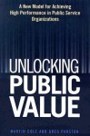 Unlocking Public Value: A New Model For Achieving High Performance In Public Service Organizations - Martin Cole, Greg Parston