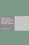 Robbery Under Arms; A Story Of Life And Adventure In The Bush And In The Australian Goldfields - Rolf Boldrewood