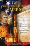 The Suppressed History of America: The Murder of Meriwether Lewis and the Mysterious Discoveries of the Lewis and Clark Expedition - Paul Schrag, Xaviant Haze